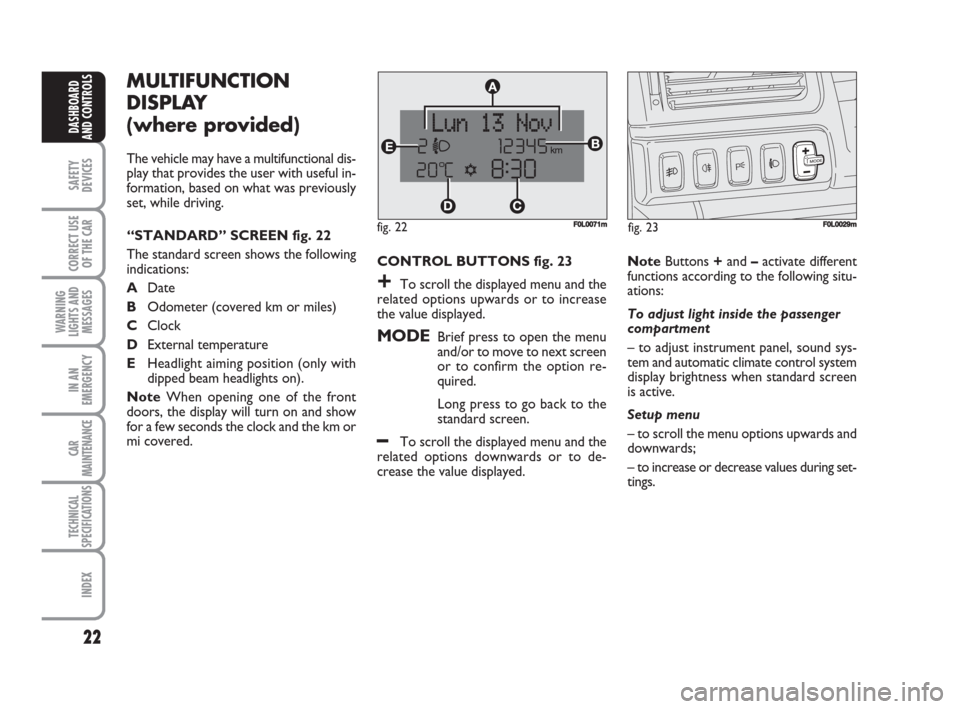 FIAT CROMA 2008 2.G Owners Manual 22
SAFETY
DEVICES
CORRECT USE
OF THE CAR
WARNING
LIGHTS AND
MESSAGES
IN AN
EMERGENCY
CAR
MAINTENANCE
TECHNICAL
SPECIFICATIONS
INDEX
DASHBOARD
AND CONTROLS
MULTIFUNCTION
DISPLAY
(where provided)
The v FIAT CROMA 2008 2.G Owners Manual 22
SAFETY
DEVICES
CORRECT USE
OF THE CAR
WARNING
LIGHTS AND
MESSAGES
IN AN
EMERGENCY
CAR
MAINTENANCE
TECHNICAL
SPECIFICATIONS
INDEX
DASHBOARD
AND CONTROLS
MULTIFUNCTION
DISPLAY
(where provided)
The v