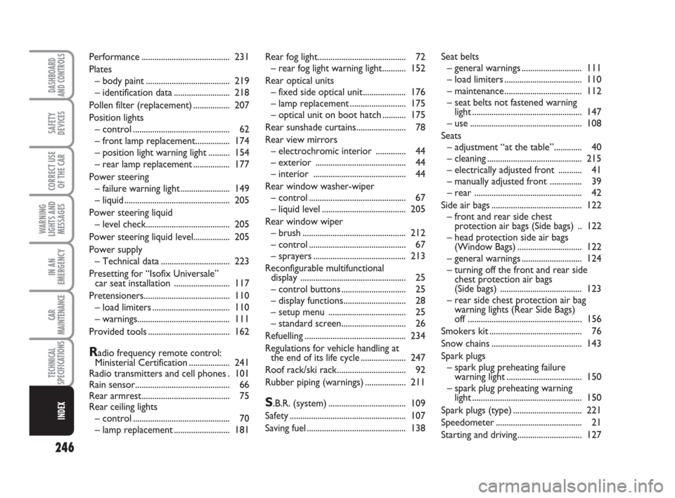 FIAT CROMA 2008 2.G Service Manual Rear fog light......................................... 72
– rear fog light warning light........... 152
Rear optical units
– fixed side optical unit.................... 176
– lamp replacement..