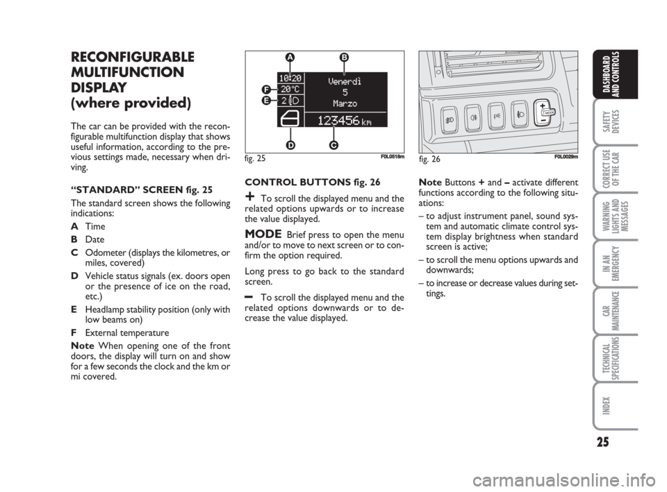 FIAT CROMA 2008 2.G Owners Manual 25
SAFETY
DEVICES
CORRECT USE
OF THE CAR
WARNING
LIGHTS AND
MESSAGES
IN AN
EMERGENCY
CAR
MAINTENANCE
TECHNICAL
SPECIFICATIONS
INDEX
DASHBOARD
AND CONTROLS
RECONFIGURABLE
MULTIFUNCTION
DISPLAY
(where FIAT CROMA 2008 2.G Owners Manual 25
SAFETY
DEVICES
CORRECT USE
OF THE CAR
WARNING
LIGHTS AND
MESSAGES
IN AN
EMERGENCY
CAR
MAINTENANCE
TECHNICAL
SPECIFICATIONS
INDEX
DASHBOARD
AND CONTROLS
RECONFIGURABLE
MULTIFUNCTION
DISPLAY
(where