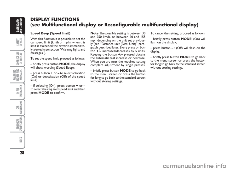 FIAT CROMA 2008 2.G Owners Manual 28
SAFETY
DEVICES
CORRECT USE
OF THE CAR
WARNING
LIGHTS AND
MESSAGES
IN AN
EMERGENCY
CAR
MAINTENANCE
TECHNICAL
SPECIFICATIONS
INDEX
DASHBOARD
AND CONTROLSNoteThe possible setting is between 30
and 250