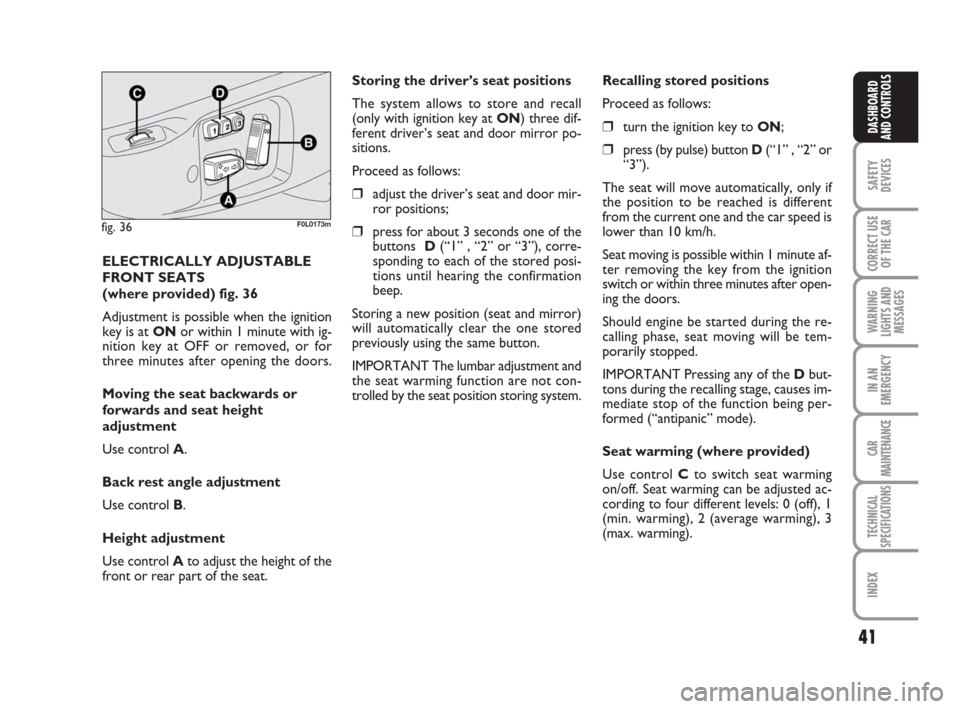 FIAT CROMA 2008 2.G Service Manual ELECTRICALLY ADJUSTABLE
FRONT SEATS 
(where provided) fig. 36
Adjustment is possible when the ignition
key is at ONor within 1 minute with ig-
nition key at OFF or removed, or for
three minutes after 