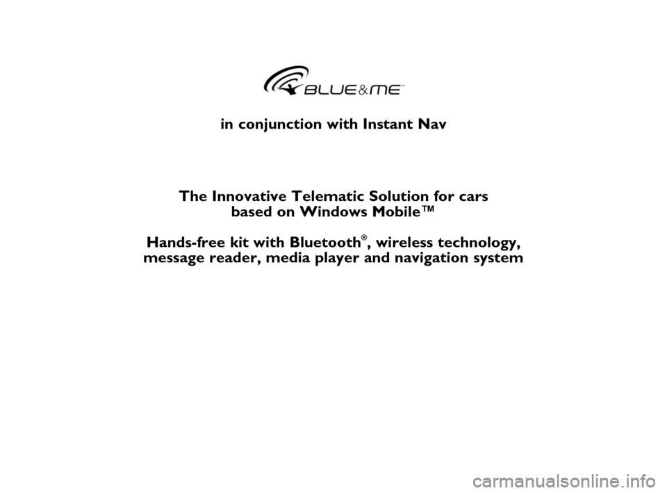 FIAT CROMA 2009 2.G Blue And Me Instant Navigation Manual in conjunction with Instant Nav
The Innovative Telematic Solution for cars
based on Windows Mobile™
Hands-free kit with Bluetooth
®, wireless technology,
message reader, media player and navigati FIAT CROMA 2009 2.G Blue And Me Instant Navigation Manual in conjunction with Instant Nav
The Innovative Telematic Solution for cars
based on Windows Mobile™
Hands-free kit with Bluetooth
®, wireless technology,
message reader, media player and navigati