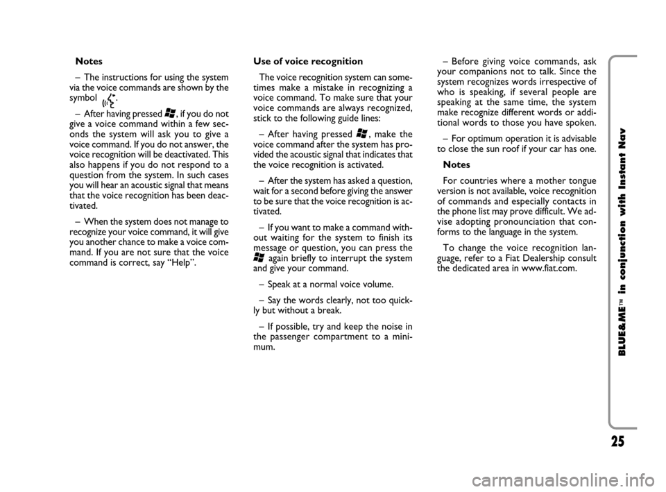 FIAT CROMA 2009 2.G Blue And Me Instant Navigation Manual 25
BLUE&ME
™
in conjunction with Instant Nav
Notes
– The instructions for using the system
via the voice commands are shown by the
symbol 
}.
– After having pressed 
‘, if you do not
give a vo