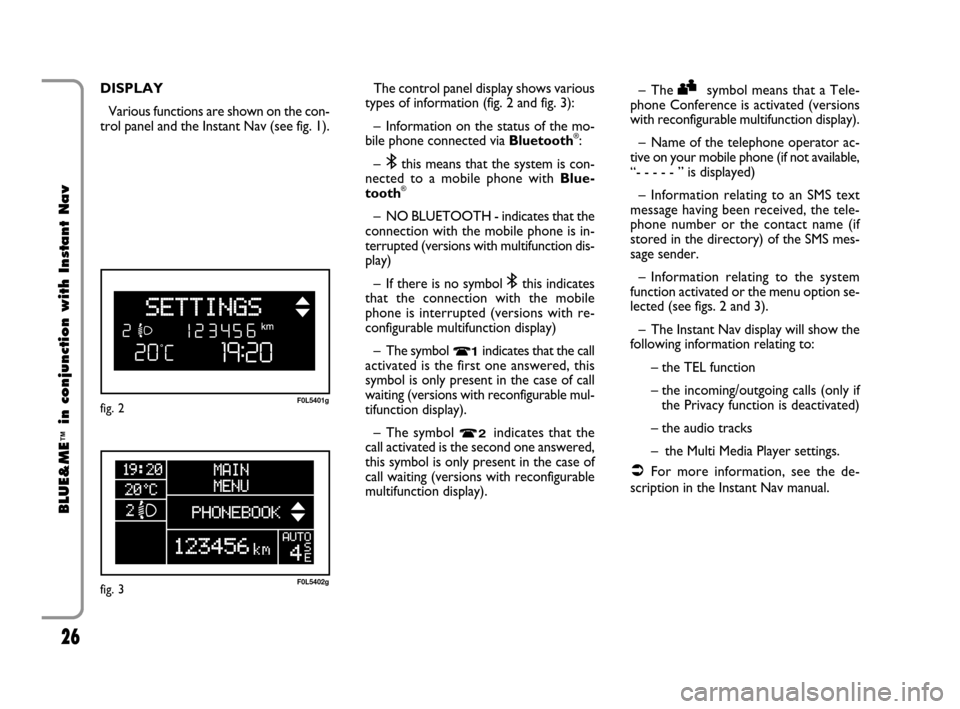 FIAT CROMA 2009 2.G Blue And Me Instant Navigation Manual 26
BLUE&ME
™
in conjunction with Instant Nav
DISPLAY
Various functions are shown on the con-
trol panel and the Instant Nav (see fig. 1).The control panel display shows various
types of information 