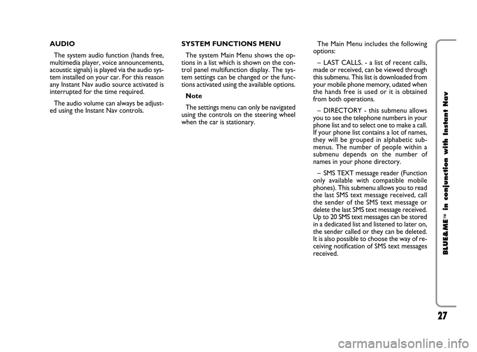 FIAT CROMA 2009 2.G Blue And Me Instant Navigation Manual 27
BLUE&ME
™
in conjunction with Instant Nav
AUDIO
The system audio function (hands free,
multimedia player, voice announcements,
acoustic signals) is played via the audio sys-
tem installed on your