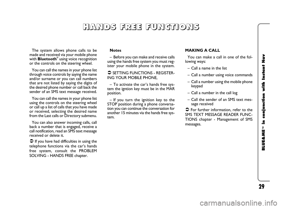 FIAT CROMA 2009 2.G Blue And Me Instant Navigation Manual 29
BLUE&ME
™
in conjunction with Instant Nav
The system allows phone calls to be
made and received via your mobile phone
with Bluetooth
®using voice recognition
or the controls on the steering whee