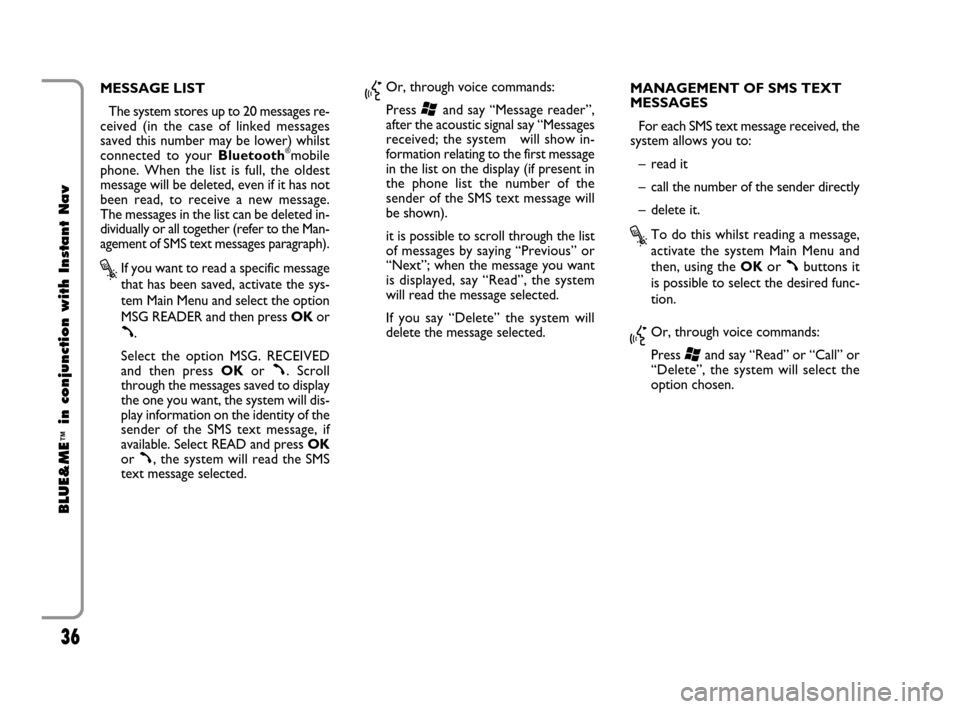 FIAT CROMA 2009 2.G Blue And Me Instant Navigation Manual 36
BLUE&ME
™
in conjunction with Instant Nav
MESSAGE LIST 
The system stores up to 20 messages re-
ceived (in the case of linked messages
saved this number may be lower) whilst
connected to your Blu