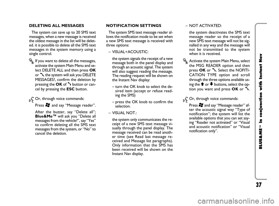 FIAT CROMA 2009 2.G Blue And Me Instant Navigation Manual 37
BLUE&ME
™
in conjunction with Instant Nav
DELETING ALL MESSAGES  
The system can save up to 20 SMS text
messages, when a new message is received
the oldest message in the list will be delet-
ed. 
