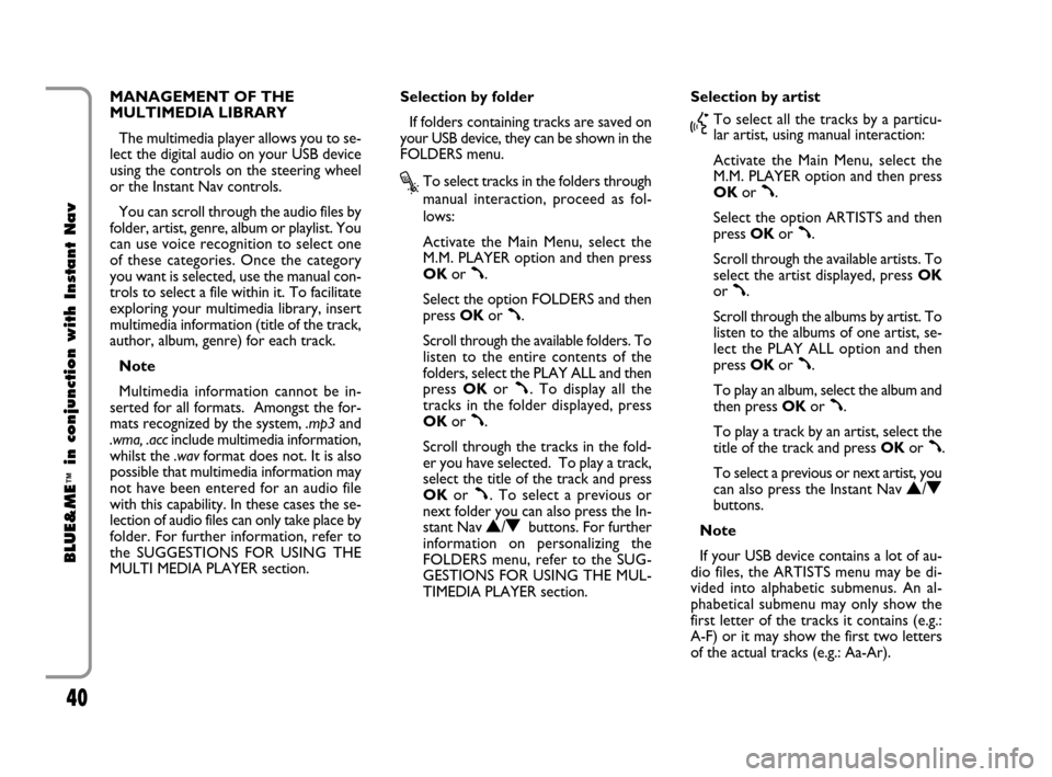 FIAT CROMA 2009 2.G Blue And Me Instant Navigation Manual 40
BLUE&ME
™
in conjunction with Instant Nav
MANAGEMENT OF THE
MULTIMEDIA LIBRARY
The multimedia player allows you to se-
lect the digital audio on your USB device
using the controls on the steering