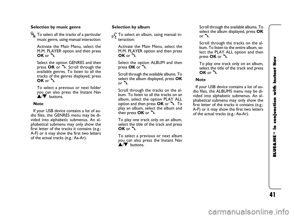 FIAT CROMA 2009 2.G Blue And Me Instant Navigation Manual 41
BLUE&ME
™
in conjunction with Instant Nav
Selection by music genre
?To select all the tracks of a particular
music genre, using manual interaction:
Activate the Main Menu, select the
M.M. PLAYER 