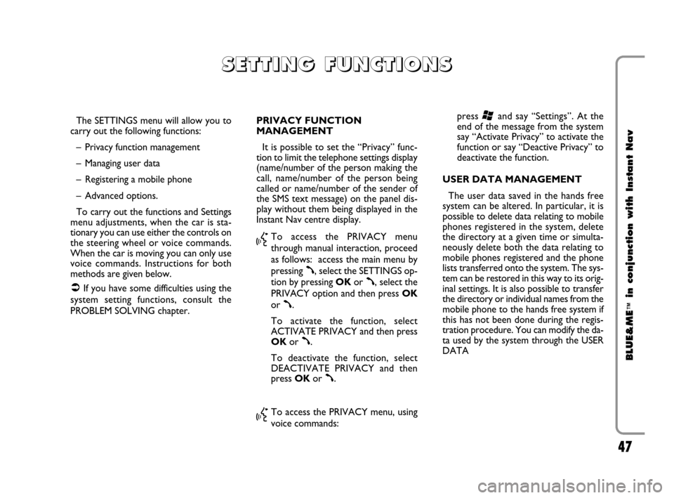 FIAT CROMA 2009 2.G Blue And Me Instant Navigation Manual 47
BLUE&ME
™
in conjunction with Instant Nav
The SETTINGS menu will allow you to
carry out the following functions:
– Privacy function management
– Managing user data 
– Registering a mobile p