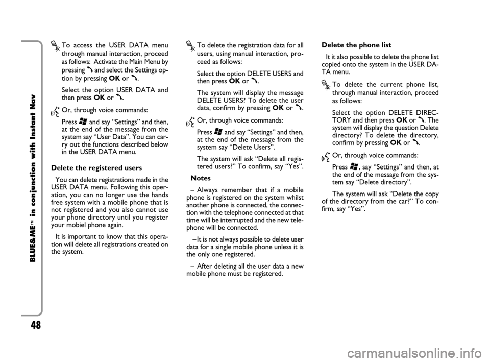 FIAT CROMA 2009 2.G Blue And Me Instant Navigation Manual 48
BLUE&ME
™
in conjunction with Instant Nav
?To access the USER DATA menu
through manual interaction, proceed
as follows:  Activate the Main Menu by
pressing 
ßand select the Settings op-
tion by 