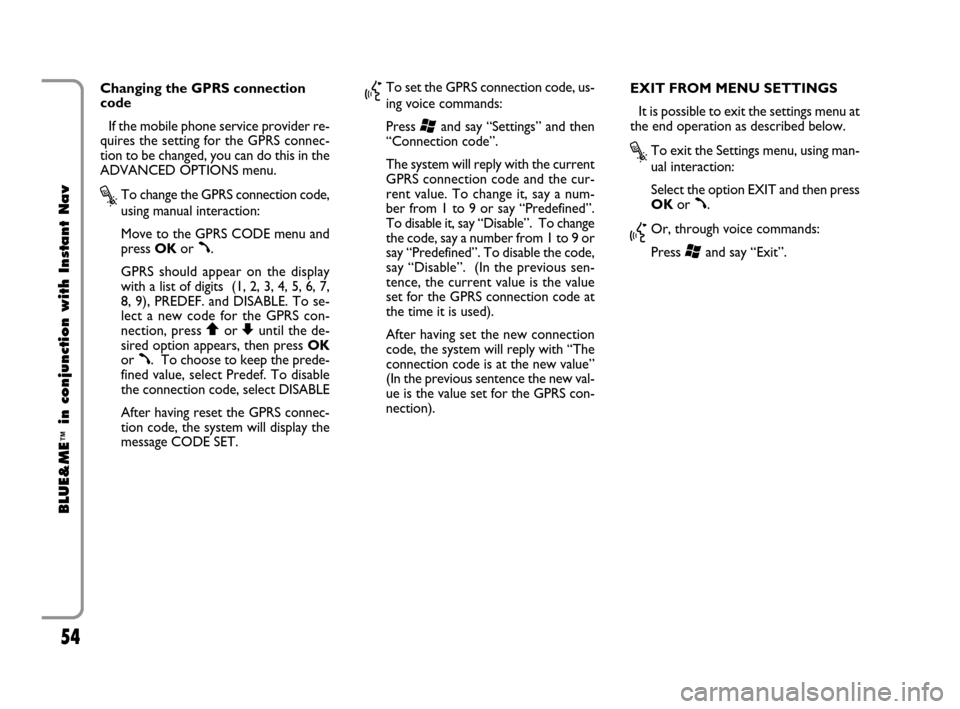 FIAT CROMA 2009 2.G Blue And Me Instant Navigation Manual 54
BLUE&ME
™
in conjunction with Instant Nav
Changing the GPRS connection
code 
If the mobile phone service provider re-
quires the setting for the GPRS connec-
tion to be changed, you can do this i