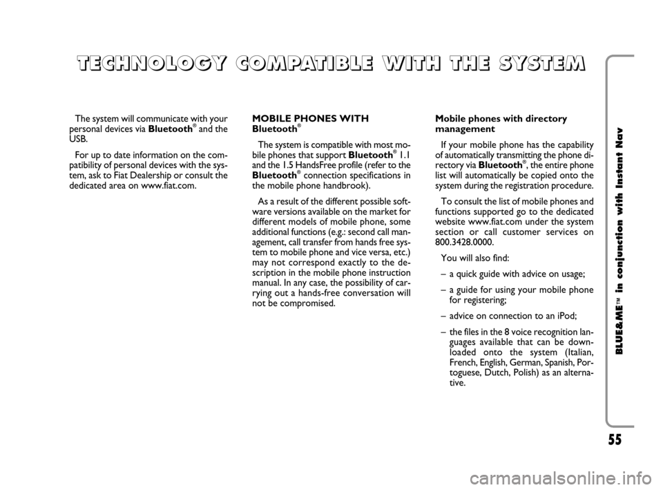 FIAT CROMA 2009 2.G Blue And Me Instant Navigation Manual 55
BLUE&ME
™
in conjunction with Instant Nav
The system will communicate with your
personal devices via Bluetooth®and the
USB. 
For up to date information on the com-
patibility of personal devices