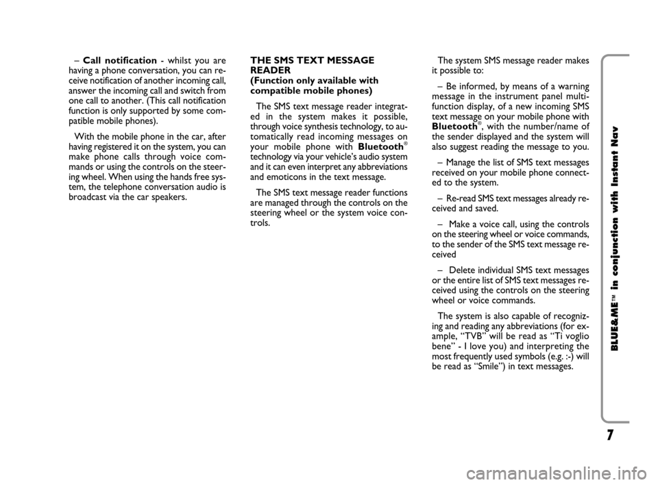 FIAT CROMA 2009 2.G Blue And Me Instant Navigation Manual 7
BLUE&ME
™
in conjunction with Instant Nav
–Call notification- whilst you are
having a phone conversation, you can re-
ceive notification of another incoming call,
answer the incoming call and sw