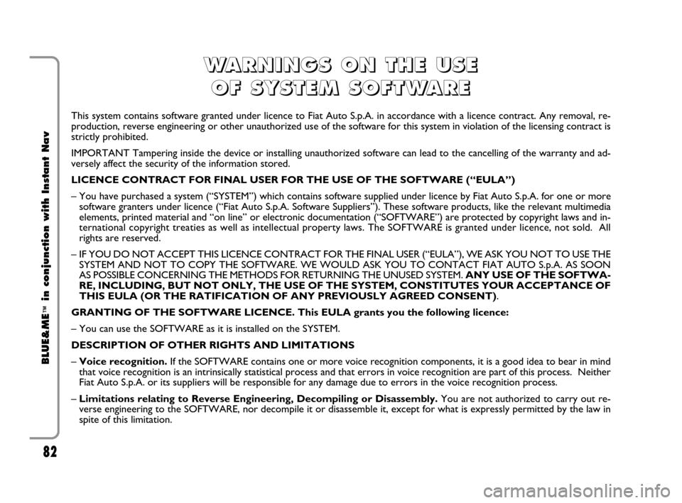 FIAT CROMA 2009 2.G Blue And Me Instant Navigation Manual 82
BLUE&ME
™
in conjunction with Instant Nav
This system contains software granted under licence to Fiat Auto S.p.A. in accordance with a licence contract. Any removal, re-
production, reverse engin