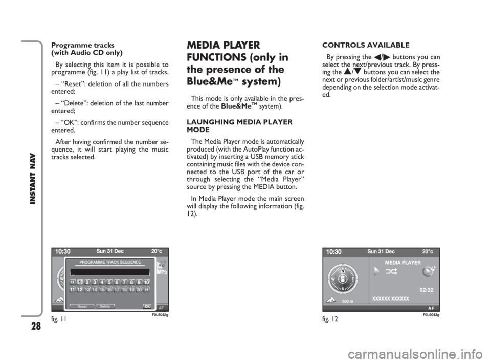 FIAT CROMA 2009 2.G Instant Navigation Manual 28
INSTANT NAV
Programme tracks
(with Audio CD only)
By selecting this item it is possible to
programme (fig. 11) a play list of tracks.
– “Reset”: deletion of all the numbers
entered;
– “ FIAT CROMA 2009 2.G Instant Navigation Manual 28
INSTANT NAV
Programme tracks
(with Audio CD only)
By selecting this item it is possible to
programme (fig. 11) a play list of tracks.
– “Reset”: deletion of all the numbers
entered;
– “