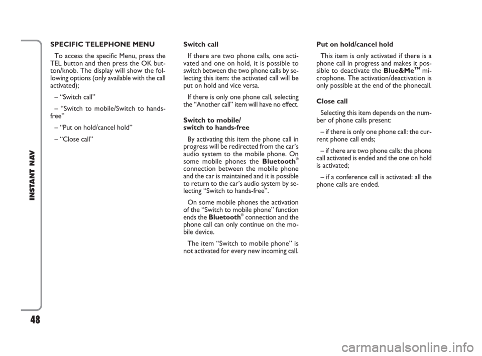 FIAT CROMA 2009 2.G Instant Navigation Manual 48
INSTANT NAV
SPECIFIC TELEPHONE MENU
To access the specific Menu, press the
TEL button and then press the OK but-
ton/knob. The display will show the fol-
lowing options (only available with the cal