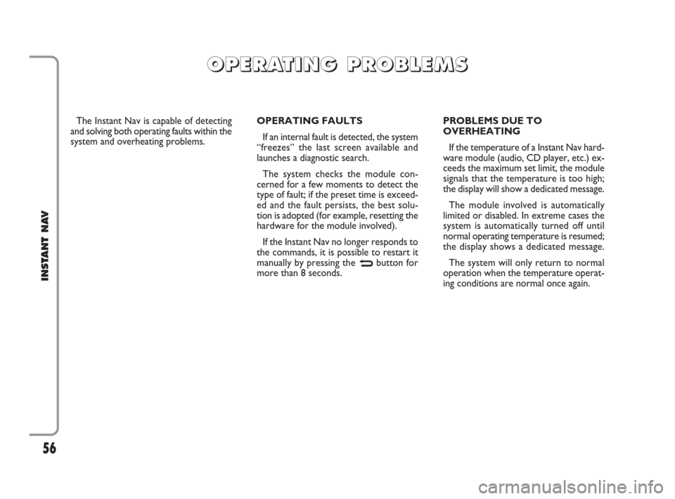 FIAT CROMA 2009 2.G Instant Navigation Manual 56
INSTANT NAV
The Instant Nav is capable of detecting
and solving both operating faults within the
system and overheating problems.OPERATING FAULTS
If an internal fault is detected, the system
“fre