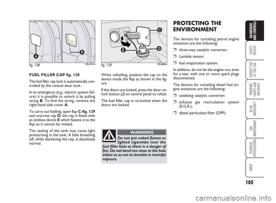 FIAT CROMA 2009 2.G User Guide 105
SAFETY
DEVICES
CORRECT USE
OF THE CAR
WARNING
LIGHTS AND
MESSAGES
IN AN
EMERGENCY
CAR
MAINTENANCE
TECHNICAL
SPECIFICATIONS
INDEX
DASHBOARD
AND CONTROLS
PROTECTING THE
ENVIRONMENT
The devices for c FIAT CROMA 2009 2.G User Guide 105
SAFETY
DEVICES
CORRECT USE
OF THE CAR
WARNING
LIGHTS AND
MESSAGES
IN AN
EMERGENCY
CAR
MAINTENANCE
TECHNICAL
SPECIFICATIONS
INDEX
DASHBOARD
AND CONTROLS
PROTECTING THE
ENVIRONMENT
The devices for c