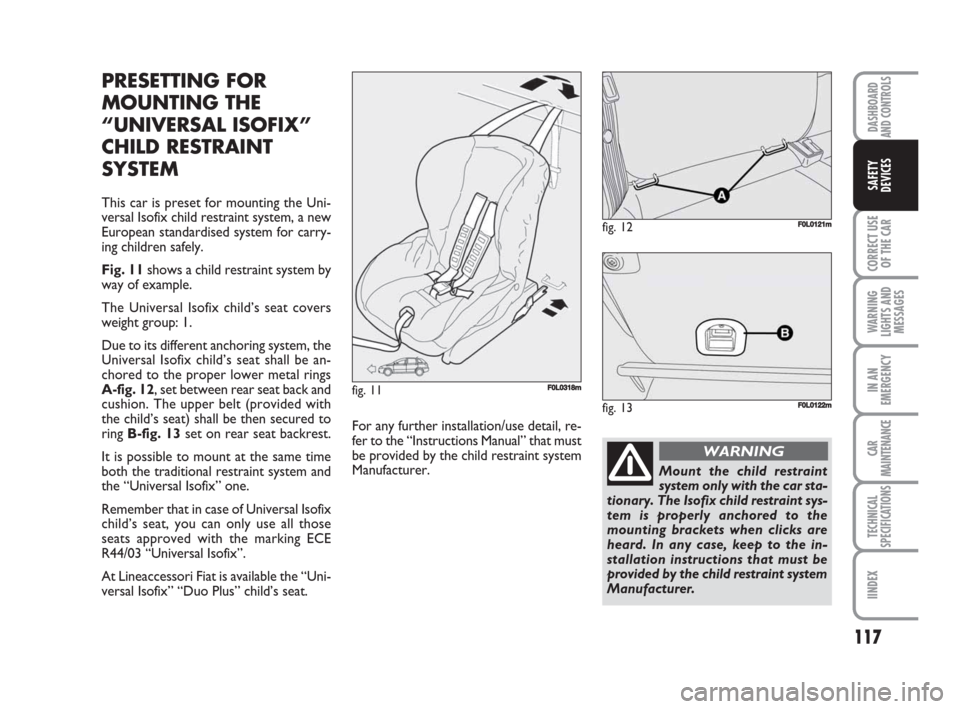 FIAT CROMA 2009 2.G Owners Manual 117
CORRECT USE
OF THE CAR
WARNING
LIGHTS AND
MESSAGES
IN AN
EMERGENCY
CAR
MAINTENANCE
TECHNICAL
SPECIFICATIONS
IINDEX
DASHBOARD
AND CONTROLS
SAFETY
DEVICES
PRESETTING FOR
MOUNTING THE
“UNIVERSAL IS FIAT CROMA 2009 2.G Owners Manual 117
CORRECT USE
OF THE CAR
WARNING
LIGHTS AND
MESSAGES
IN AN
EMERGENCY
CAR
MAINTENANCE
TECHNICAL
SPECIFICATIONS
IINDEX
DASHBOARD
AND CONTROLS
SAFETY
DEVICES
PRESETTING FOR
MOUNTING THE
“UNIVERSAL IS