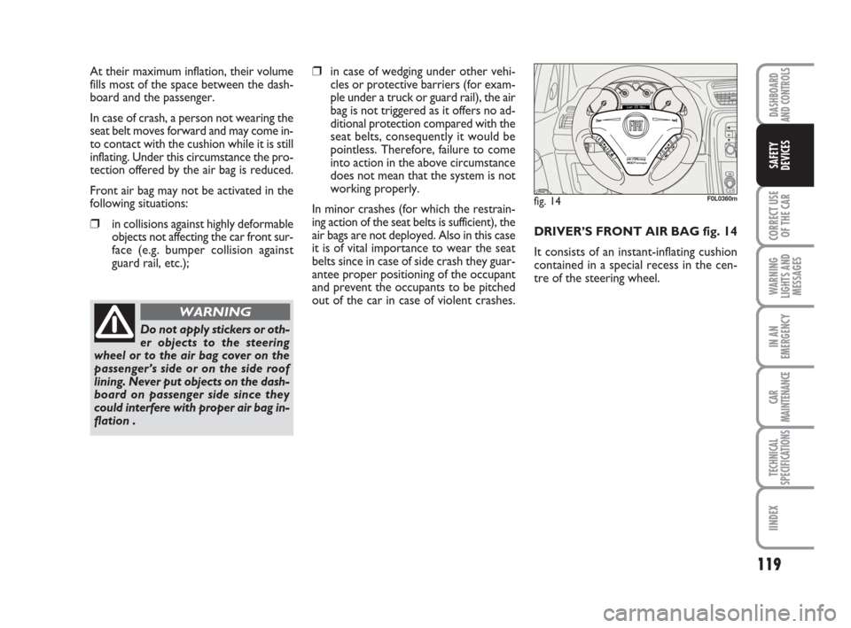 FIAT CROMA 2009 2.G Owners Manual 119
CORRECT USE
OF THE CAR
WARNING
LIGHTS AND
MESSAGES
IN AN
EMERGENCY
CAR
MAINTENANCE
TECHNICAL
SPECIFICATIONS
IINDEX
DASHBOARD
AND CONTROLS
SAFETY
DEVICES
At their maximum inflation, their volume
fi