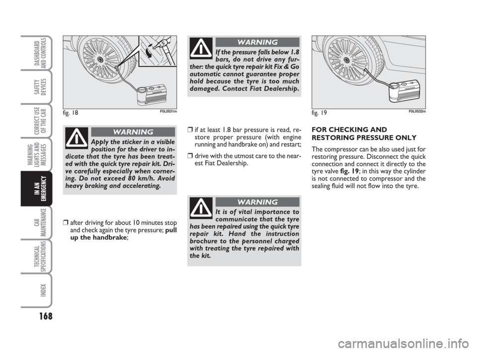 FIAT CROMA 2009 2.G Owners Manual 168
WARNING
LIGHTS AND
MESSAGES
CAR
MAINTENANCE
TECHNICAL
SPECIFICATIONS
INDEX
DASHBOARD
AND CONTROLS
SAFETY
DEVICES
CORRECT USE
OF THE CAR
IN AN
EMERGENCY
Apply the sticker in a visible
position for FIAT CROMA 2009 2.G Owners Manual 168
WARNING
LIGHTS AND
MESSAGES
CAR
MAINTENANCE
TECHNICAL
SPECIFICATIONS
INDEX
DASHBOARD
AND CONTROLS
SAFETY
DEVICES
CORRECT USE
OF THE CAR
IN AN
EMERGENCY
Apply the sticker in a visible
position for