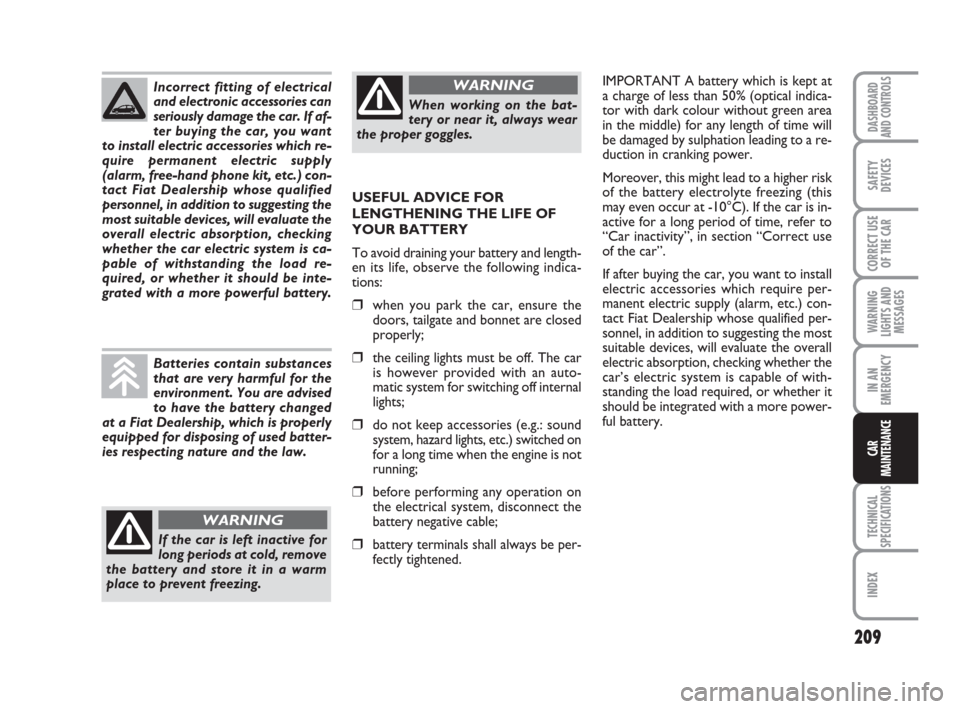 FIAT CROMA 2009 2.G User Guide 209
WARNING
LIGHTS AND
MESSAGES
TECHNICAL
SPECIFICATIONS
INDEX
DASHBOARD
AND CONTROLS
SAFETY
DEVICES
CORRECT USE
OF THE CAR
IN AN
EMERGENCY
CAR
MAINTENANCE
USEFUL ADVICE FOR
LENGTHENING THE LIFE OF
YO