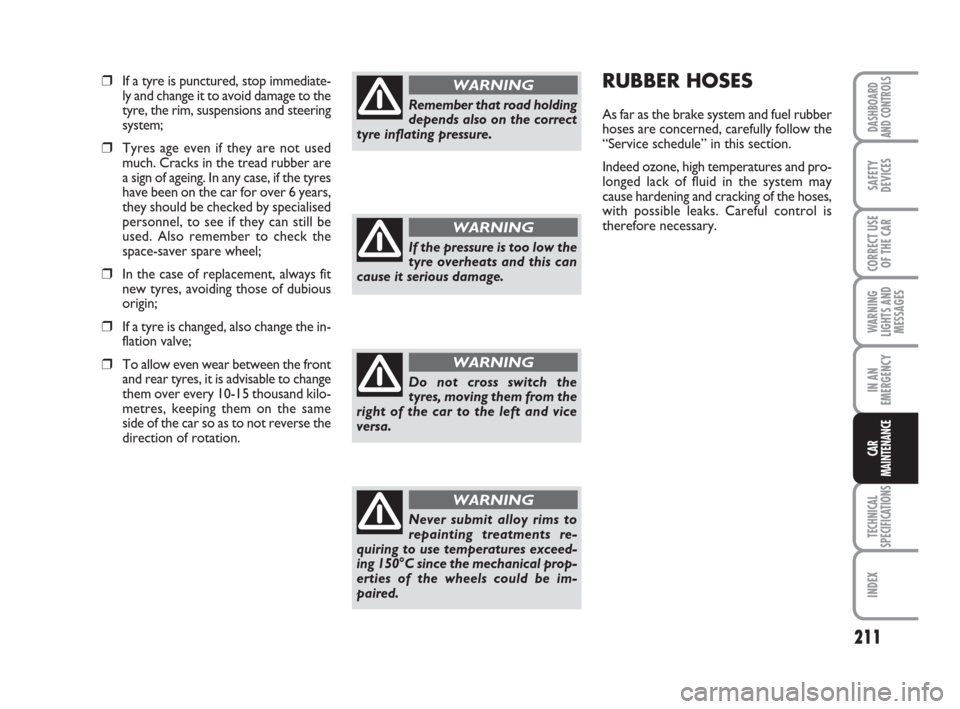 FIAT CROMA 2009 2.G User Guide 211
WARNING
LIGHTS AND
MESSAGES
TECHNICAL
SPECIFICATIONS
INDEX
DASHBOARD
AND CONTROLS
SAFETY
DEVICES
CORRECT USE
OF THE CAR
IN AN
EMERGENCY
CAR
MAINTENANCE
❒If a tyre is punctured, stop immediate-
l