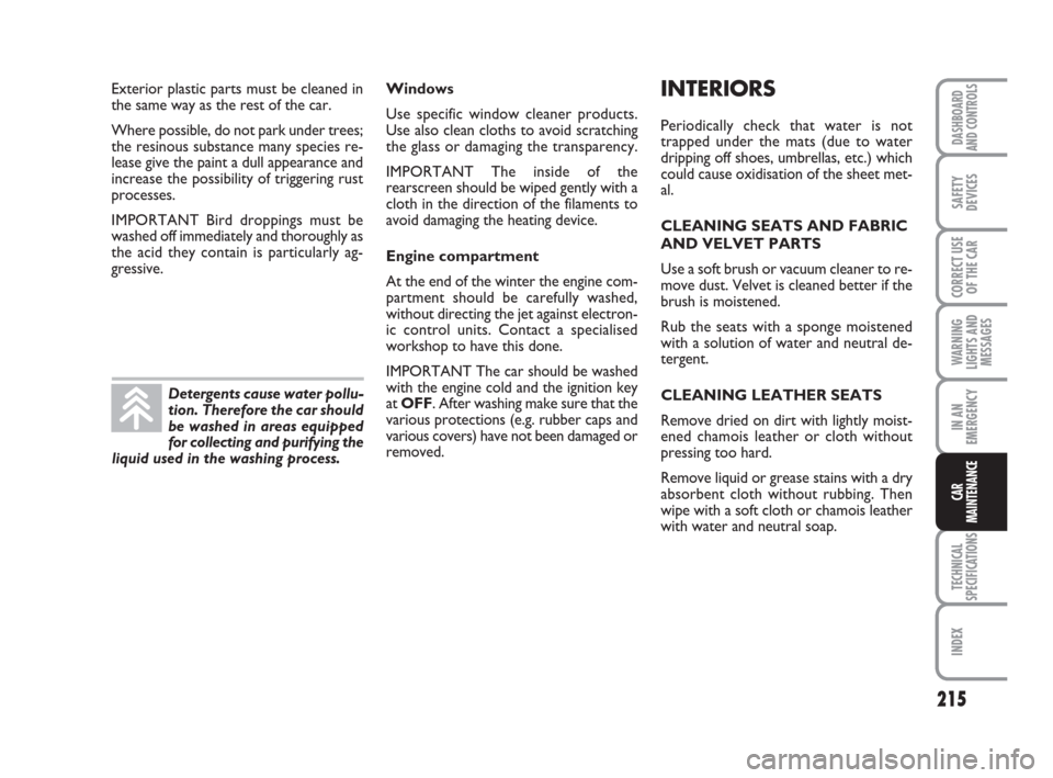 FIAT CROMA 2009 2.G Owners Manual 215
WARNING
LIGHTS AND
MESSAGES
TECHNICAL
SPECIFICATIONS
INDEX
DASHBOARD
AND CONTROLS
SAFETY
DEVICES
CORRECT USE
OF THE CAR
IN AN
EMERGENCY
CAR
MAINTENANCE
Windows
Use specific window cleaner products