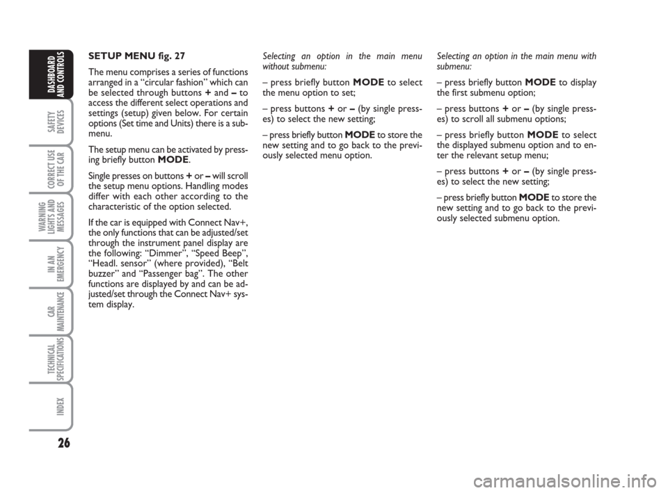 FIAT CROMA 2009 2.G Owners Manual 26
SAFETY
DEVICES
CORRECT USE
OF THE CAR
WARNING
LIGHTS AND
MESSAGES
IN AN
EMERGENCY
CAR
MAINTENANCE
TECHNICAL
SPECIFICATIONS
INDEX
DASHBOARD
AND CONTROLS
SETUP MENU fig. 27
The menu comprises a serie