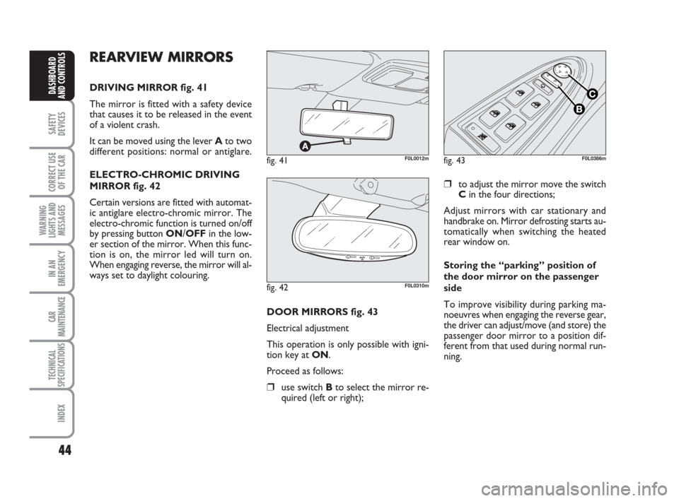 FIAT CROMA 2009 2.G Service Manual 44
SAFETY
DEVICES
CORRECT USE
OF THE CAR
WARNING
LIGHTS AND
MESSAGES
IN AN
EMERGENCY
CAR
MAINTENANCE
TECHNICAL
SPECIFICATIONS
INDEX
DASHBOARD
AND CONTROLS
fig. 41F0L0012m
REARVIEW MIRRORS
DRIVING MIRR FIAT CROMA 2009 2.G Service Manual 44
SAFETY
DEVICES
CORRECT USE
OF THE CAR
WARNING
LIGHTS AND
MESSAGES
IN AN
EMERGENCY
CAR
MAINTENANCE
TECHNICAL
SPECIFICATIONS
INDEX
DASHBOARD
AND CONTROLS
fig. 41F0L0012m
REARVIEW MIRRORS
DRIVING MIRR