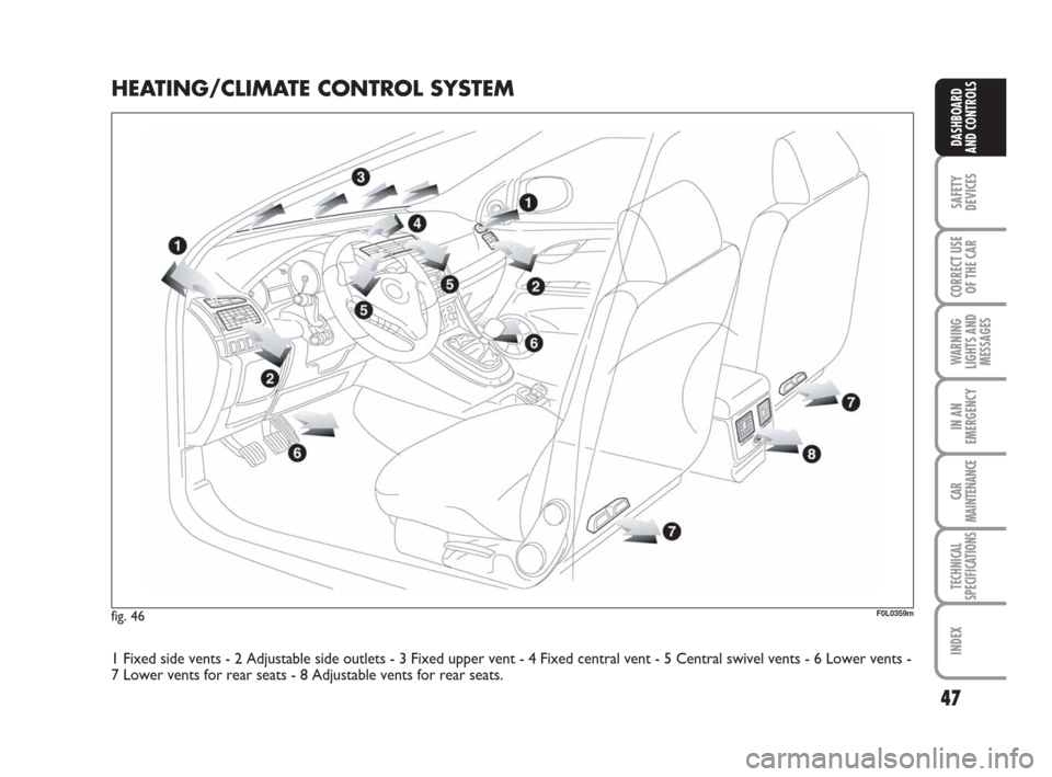 FIAT CROMA 2009 2.G Service Manual 47
SAFETY
DEVICES
CORRECT USE
OF THE CAR
WARNING
LIGHTS AND
MESSAGES
IN AN
EMERGENCY
CAR
MAINTENANCE
TECHNICAL
SPECIFICATIONS
INDEX
DASHBOARD
AND CONTROLS
HEATING/CLIMATE CONTROL SYSTEM
1 Fixed side v FIAT CROMA 2009 2.G Service Manual 47
SAFETY
DEVICES
CORRECT USE
OF THE CAR
WARNING
LIGHTS AND
MESSAGES
IN AN
EMERGENCY
CAR
MAINTENANCE
TECHNICAL
SPECIFICATIONS
INDEX
DASHBOARD
AND CONTROLS
HEATING/CLIMATE CONTROL SYSTEM
1 Fixed side v
