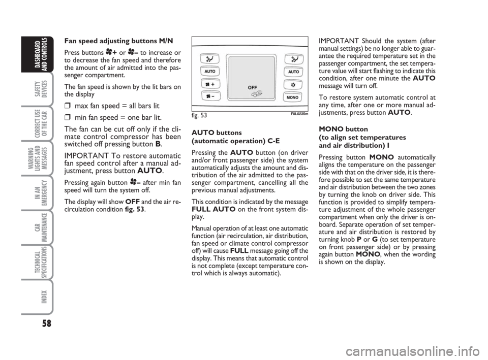 FIAT CROMA 2009 2.G Workshop Manual 58
SAFETY
DEVICES
CORRECT USE
OF THE CAR
WARNING
LIGHTS AND
MESSAGES
IN AN
EMERGENCY
CAR
MAINTENANCE
TECHNICAL
SPECIFICATIONS
INDEX
DASHBOARD
AND CONTROLS
Fan speed adjusting buttons M/N 
Press button