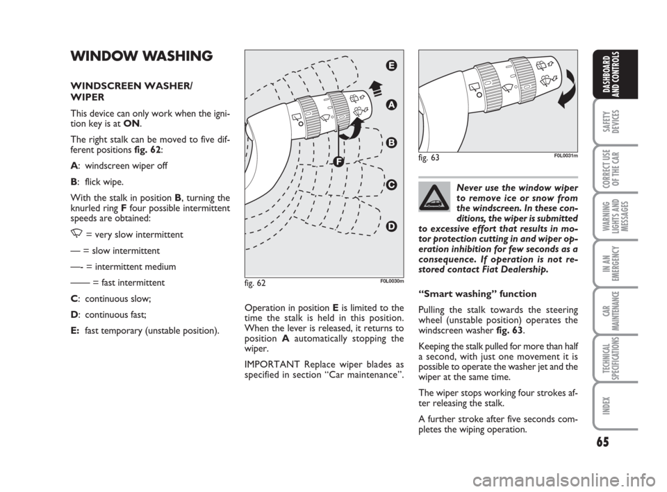 FIAT CROMA 2009 2.G Repair Manual Never use the window wiper
to remove ice or snow from
the windscreen. In these con-
ditions, the wiper is submitted
to excessive effort that results in mo-
tor protection cutting in and wiper op-
erat