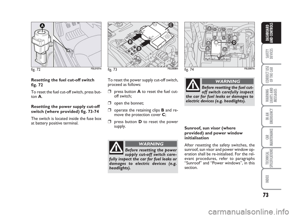 FIAT CROMA 2009 2.G Manual PDF 73
SAFETY
DEVICES
CORRECT USE
OF THE CAR
WARNING
LIGHTS AND
MESSAGES
IN AN
EMERGENCY
CAR
MAINTENANCE
TECHNICAL
SPECIFICATIONS
INDEX
DASHBOARD
AND CONTROLS
Resetting the fuel cut-off switch
fig. 72
To 