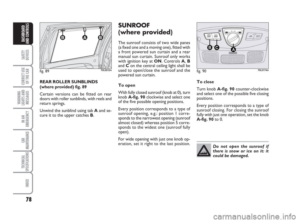 FIAT CROMA 2009 2.G Manual PDF 78
SAFETY
DEVICES
CORRECT USE
OF THE CAR
WARNING
LIGHTS AND
MESSAGES
IN AN
EMERGENCY
CAR
MAINTENANCE
TECHNICAL
SPECIFICATIONS
INDEX
DASHBOARD
AND CONTROLS
REAR ROLLER SUNBLINDS
(where provided) fig. 8