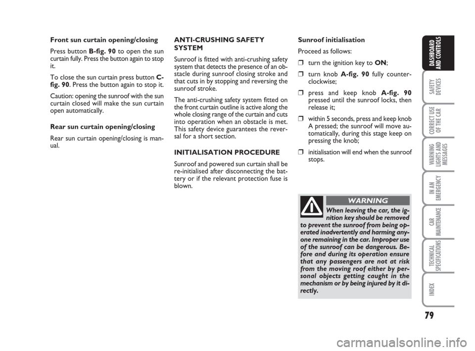 FIAT CROMA 2009 2.G Manual PDF 79
SAFETY
DEVICES
CORRECT USE
OF THE CAR
WARNING
LIGHTS AND
MESSAGES
IN AN
EMERGENCY
CAR
MAINTENANCE
TECHNICAL
SPECIFICATIONS
INDEX
DASHBOARD
AND CONTROLS
Front sun curtain opening/closing
Press butto