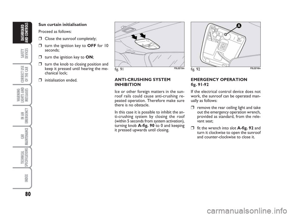 FIAT CROMA 2009 2.G Manual PDF 80
SAFETY
DEVICES
CORRECT USE
OF THE CAR
WARNING
LIGHTS AND
MESSAGES
IN AN
EMERGENCY
CAR
MAINTENANCE
TECHNICAL
SPECIFICATIONS
INDEX
DASHBOARD
AND CONTROLS
Sun curtain initialisation
Proceed as follows