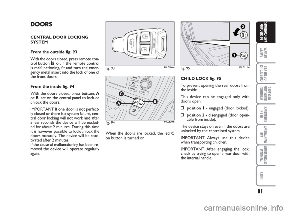 FIAT CROMA 2009 2.G Manual PDF 81
SAFETY
DEVICES
CORRECT USE
OF THE CAR
WARNING
LIGHTS AND
MESSAGES
IN AN
EMERGENCY
CAR
MAINTENANCE
TECHNICAL
SPECIFICATIONS
INDEX
DASHBOARD
AND CONTROLS
DOORS
CENTRAL DOOR LOCKING
SYSTEM 
From the o
