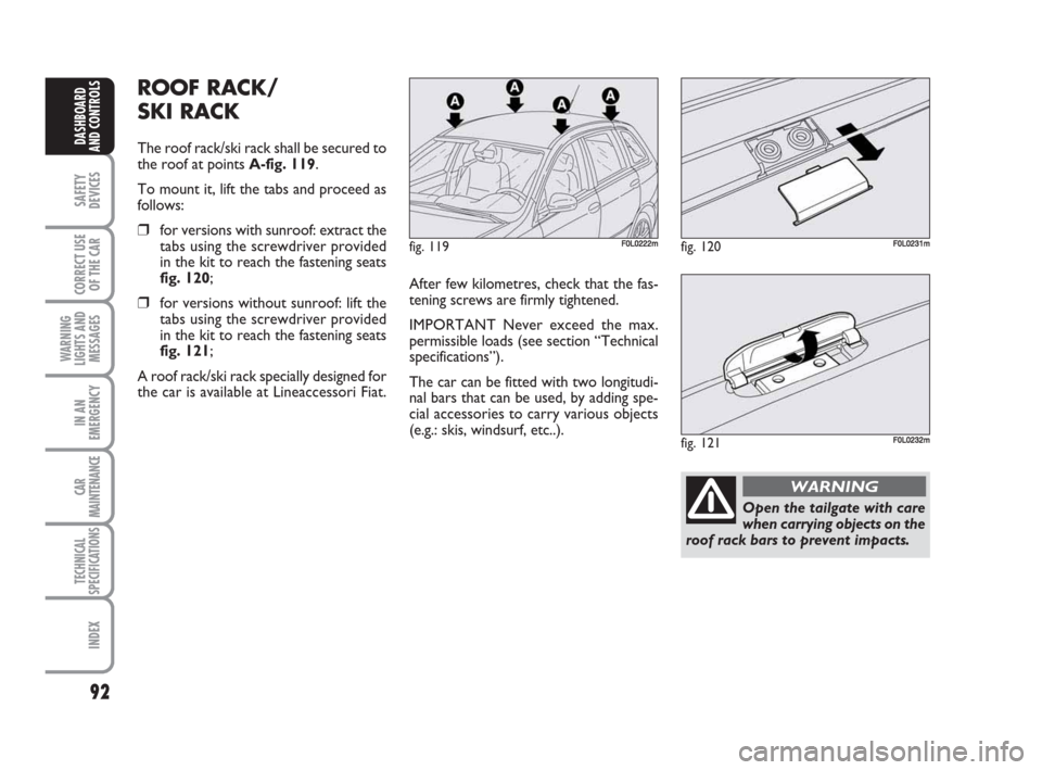 FIAT CROMA 2009 2.G Owners Manual 92
SAFETY
DEVICES
CORRECT USE
OF THE CAR
WARNING
LIGHTS AND
MESSAGES
IN AN
EMERGENCY
CAR
MAINTENANCE
TECHNICAL
SPECIFICATIONS
INDEX
DASHBOARD
AND CONTROLS
ROOF RACK/
SKI RACK
The roof rack/ski rack sh FIAT CROMA 2009 2.G Owners Manual 92
SAFETY
DEVICES
CORRECT USE
OF THE CAR
WARNING
LIGHTS AND
MESSAGES
IN AN
EMERGENCY
CAR
MAINTENANCE
TECHNICAL
SPECIFICATIONS
INDEX
DASHBOARD
AND CONTROLS
ROOF RACK/
SKI RACK
The roof rack/ski rack sh