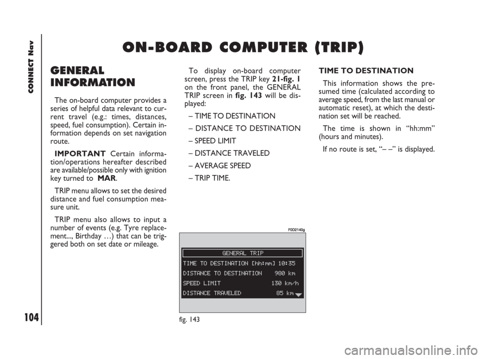 FIAT DOBLO 2007 1.G Connect NavPlus Manual 104Nero603 83 540 Connect DOBLO GB
CONNECT Nav
104
GENERAL
INFORMATION
The on-board computer provides a
series of helpful data relevant to cur-
rent travel (e.g.: times, distances,
speed, fuel consump