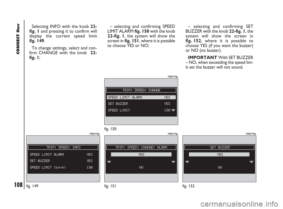FIAT DOBLO 2007 1.G Connect NavPlus Manual 108Nero603 83 540 Connect DOBLO GB
CONNECT Nav
108
Selecting INFO with the knob 22-
fig. 1and pressing it to confirm will
display the current speed limit
fig. 149.
To change settings, select and con-
FIAT DOBLO 2007 1.G Connect NavPlus Manual 108Nero603 83 540 Connect DOBLO GB
CONNECT Nav
108
Selecting INFO with the knob 22-
fig. 1and pressing it to confirm will
display the current speed limit
fig. 149.
To change settings, select and con-