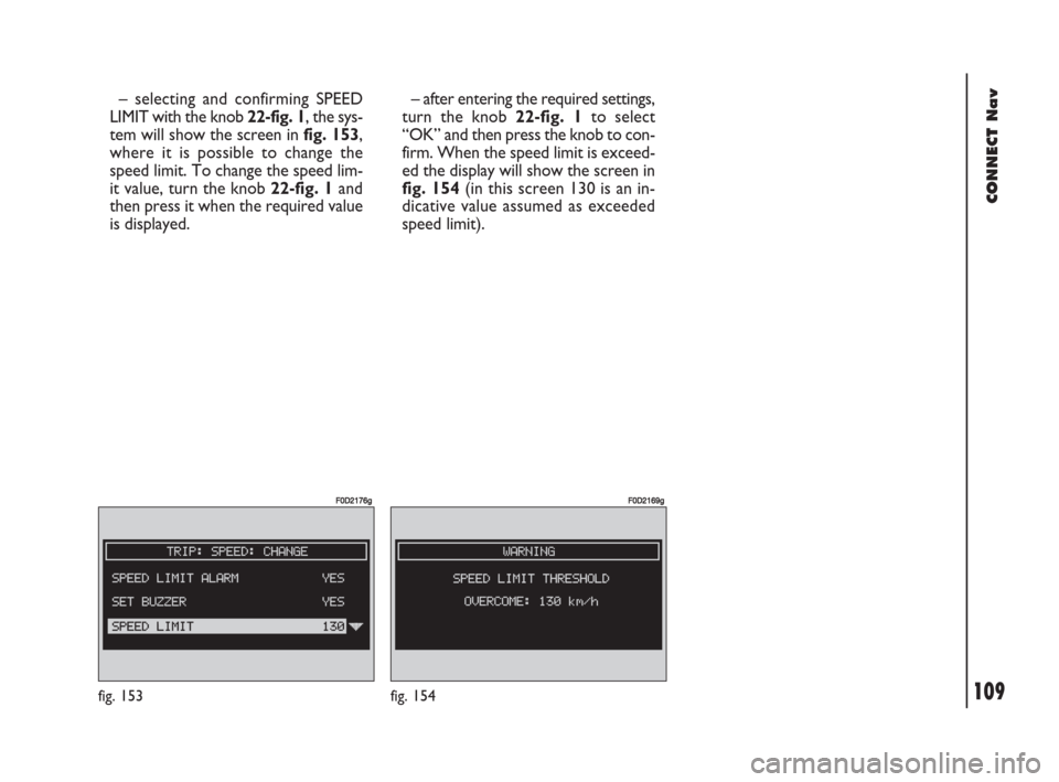 FIAT DOBLO 2007 1.G Connect NavPlus Manual 109Nero603 83 540 Connect DOBLO GB
CONNECT Nav
109
– selecting and confirming SPEED
LIMIT with the knob 22-fig. 1, the sys-
tem will show the screen in fig. 153,
where it is possible to change the
s FIAT DOBLO 2007 1.G Connect NavPlus Manual 109Nero603 83 540 Connect DOBLO GB
CONNECT Nav
109
– selecting and confirming SPEED
LIMIT with the knob 22-fig. 1, the sys-
tem will show the screen in fig. 153,
where it is possible to change the
s