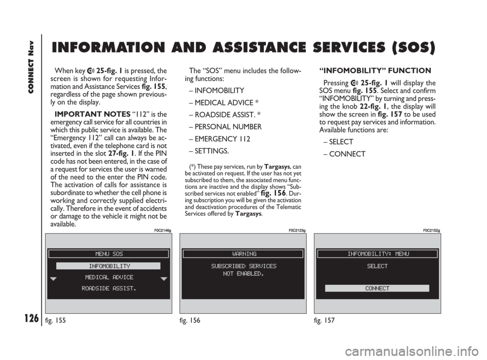 FIAT DOBLO 2007 1.G Connect NavPlus Manual 126Nero603 83 540 Connect DOBLO GB
CONNECT Nav
126
When key •25-fig. 1is pressed, the
screen is shown for requesting Infor-
mation and Assistance Services fig. 155,
regardless of the page shown prev FIAT DOBLO 2007 1.G Connect NavPlus Manual 126Nero603 83 540 Connect DOBLO GB
CONNECT Nav
126
When key •25-fig. 1is pressed, the
screen is shown for requesting Infor-
mation and Assistance Services fig. 155,
regardless of the page shown prev