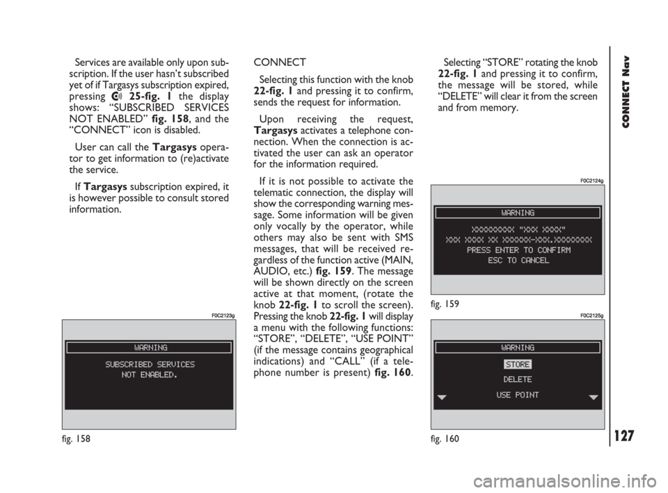 FIAT DOBLO 2007 1.G Connect NavPlus Manual 127Nero603 83 540 Connect DOBLO GB
CONNECT Nav
127
Services are available only upon sub-
scription. If the user hasn’t subscribed
yet of if Targasys subscription expired,
pressing
•25-fig. 1the d FIAT DOBLO 2007 1.G Connect NavPlus Manual 127Nero603 83 540 Connect DOBLO GB
CONNECT Nav
127
Services are available only upon sub-
scription. If the user hasn’t subscribed
yet of if Targasys subscription expired,
pressing
•25-fig. 1the d