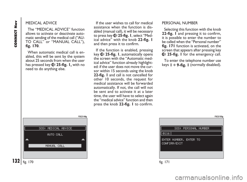 FIAT DOBLO 2007 1.G Connect NavPlus Manual 132Nero603 83 540 Connect DOBLO GB
CONNECT Nav
132
MEDICAL ADVICE
The “MEDICAL ADVICE” function
allows to activate or deactivate auto-
matic sending of the medical call (“AU-
TO CALL” or “MA