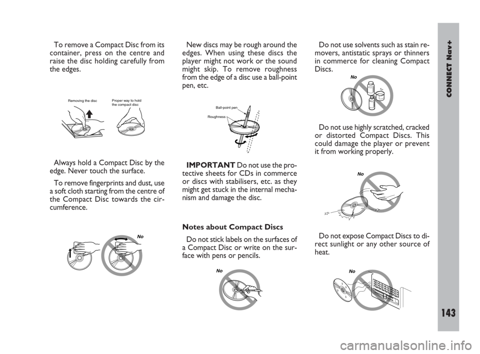 FIAT DOBLO 2007 1.G Connect NavPlus Manual CONNECT Nav+
143Nero603 83 540 Connect DOBLO Livello 4 GB
143
To remove a Compact Disc from its
container, press on the centre and
raise the disc holding carefully from
the edges.
Always hold a Compac