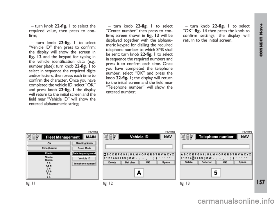 FIAT DOBLO 2007 1.G Connect NavPlus Manual CONNECT Nav+
157Nero603 83 540 Connect DOBLO Livello 4 GB
157
– turn knob 22-fig. 1to select the
required value, then press to con-
firm;
– turn knob 22-fig. 1to select
“Vehicle ID” then press FIAT DOBLO 2007 1.G Connect NavPlus Manual CONNECT Nav+
157Nero603 83 540 Connect DOBLO Livello 4 GB
157
– turn knob 22-fig. 1to select the
required value, then press to con-
firm;
– turn knob 22-fig. 1to select
“Vehicle ID” then press