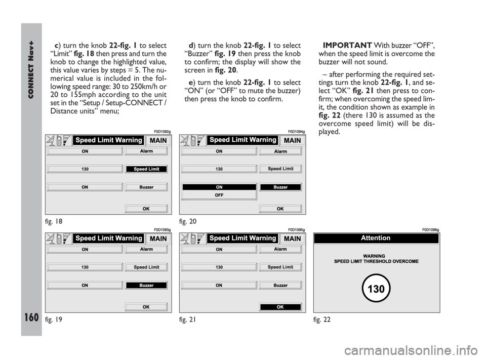 FIAT DOBLO 2007 1.G Connect NavPlus Manual 160Nero603 83 540 Connect DOBLO Livello 4 GB
CONNECT Nav+
160
c) turn the knob 22-fig. 1to select
“Limit” fig. 18then press and turn the
knob to change the highlighted value,
this value varies by FIAT DOBLO 2007 1.G Connect NavPlus Manual 160Nero603 83 540 Connect DOBLO Livello 4 GB
CONNECT Nav+
160
c) turn the knob 22-fig. 1to select
“Limit” fig. 18then press and turn the
knob to change the highlighted value,
this value varies by